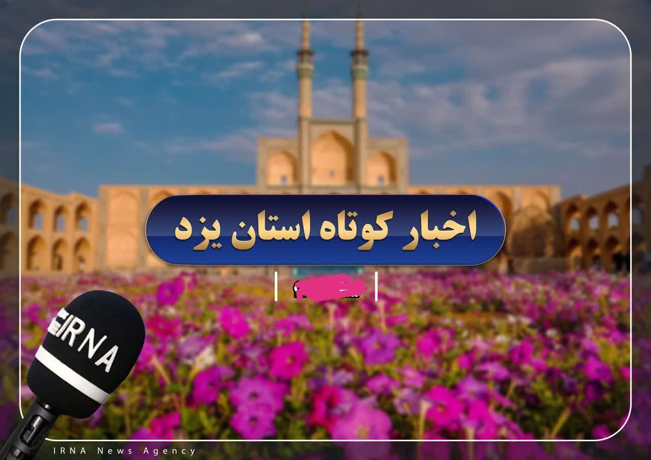 مروری بر تحولات و اخبار کوتاه استان یزد در ۴ مرداد ۱۴۰۵