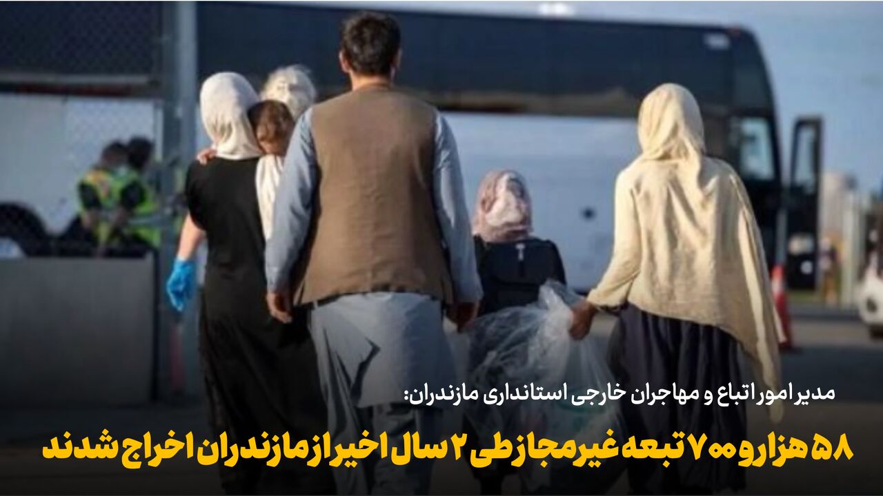 اخراج بیش از ۵۸ هزار تبعه غیرمجاز از مازندران در دو سال اخیر